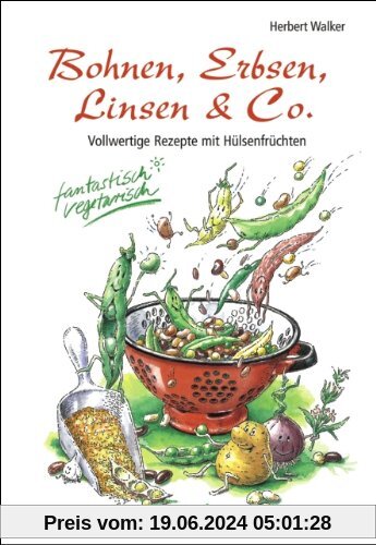 Bohnen, Erbsen, Linsen & Co. Vollwertige Rezepte mit Hülsenfrüchten. Fantastisch vegetarisch